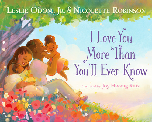 I Love You More Than You'll Ever Know by Leslie Odom, Jr., Nicolette Robinson, Joy Hwang Ruiz, 9781250265647