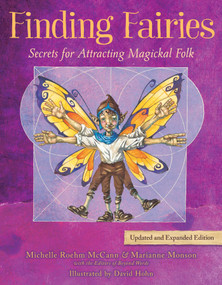 Finding Fairies (Secrets for Attracting Magickal Folk) by Michelle Roehm McCann, Marianne Monson, the Editors of Beyond Words, David Hohn, 9781582708904