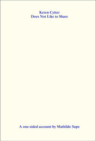 Keren Cytter Does Not Like to Share (A One-Sided Account by Mathilde Supe) by Mathilde Supe, Eva Birkenstock, 9783956796555