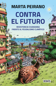 Contra el futuro. Resistencia ciudadana frente al feudalismo climático / Against the Future. Citizen Resistance in the Face of Climate .. (Spanish Edition) by Marta Peirano, 9786073815369