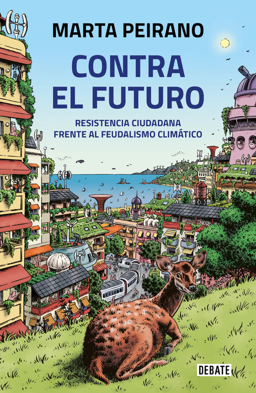 Contra el futuro. Resistencia ciudadana frente al feudalismo climático / Against the Future. Citizen Resistance in the Face of Climate .. (Spanish Edition) by Marta Peirano, 9786073815369