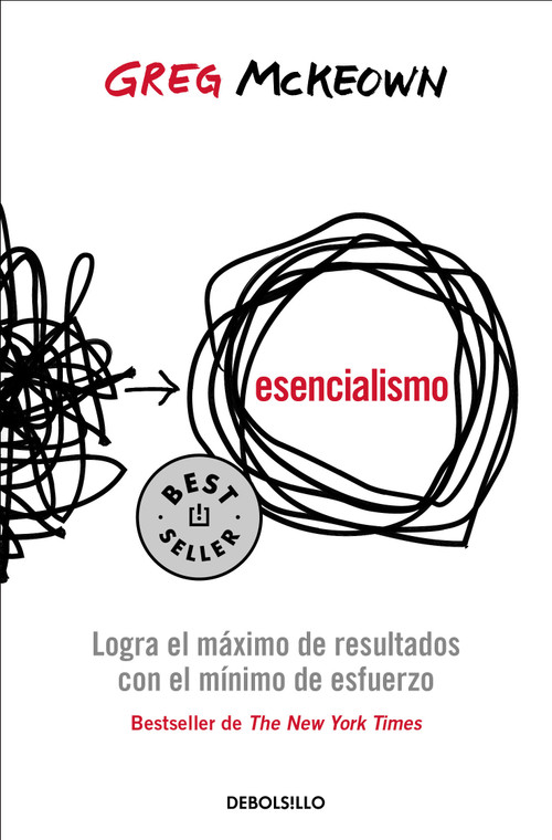 Esencialismo. Logra el máximo de resultados con el mínimo de esfuerzo / Essentialism: The Disciplined Pursuit of Less (Spanish Edition) by Greg McKeown, 9786073815666