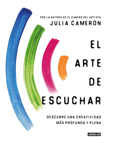 El arte de escuchar. Descubre una creatividad más profunda y plena / The Listening Path: the Creative Art of Attention (Spanish Edition) by Julia Cameron, 9788403522633
