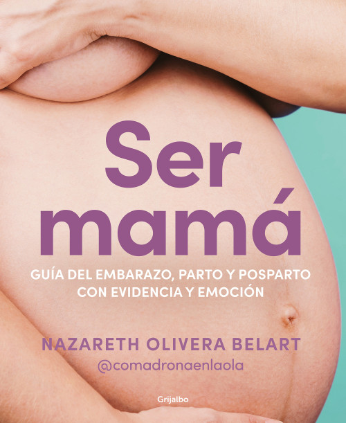 Ser mamá. Guía de embarazo, parto y posparto con ciencia y emoción / Becoming a Mom (Spanish Edition) by Nazareth Olivera Belart, 9788418055607