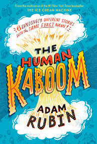 The Human Kaboom (6 Explosively Different Stories with the Same Exact Name!) by Adam Rubin, 9780593462393
