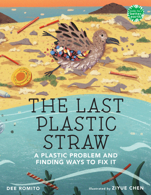 The Last Plastic Straw (A Plastic Problem and Finding Ways to Fix It) by Dee Romito, Ziyue Chen, 9780823449491
