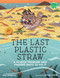 The Last Plastic Straw (A Plastic Problem and Finding Ways to Fix It) by Dee Romito, Ziyue Chen, 9780823449491