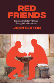 Red Friends (Internationalists in China's Struggle for Liberation) by John Sexton, 9781788735667