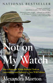Not on My Watch (How a renegade whale biologist took on governments and industry to save wild salmon) - 9780735279681 by Alexandra Morton, 9780735279681