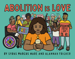 Abolition is Love by Syrus Marcus Ware, Alannah Fricker, 9781644212554