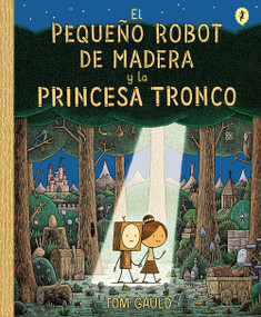 El Pequeño Robot de Madera y la Princesa Tronco / The Little Wooden Robot and the Log Princess (Spanish Edition) by Tom Gauld, 9788416131426
