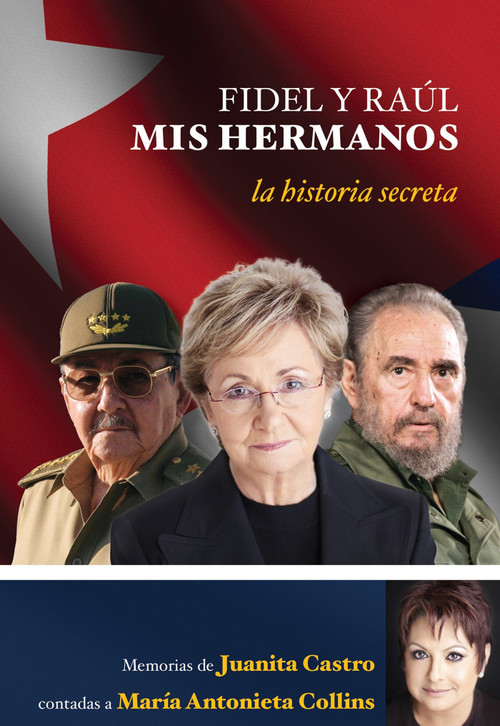 Fidel y Raúl, mis hermanos. La historia secreta: Memorias de Juanita Castro contadas a Maria Antonieta Collins. (Spanish Edition) by Juanita Castro Ruz, 9781603967013