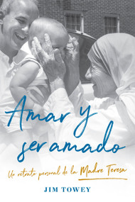 Amar y ser amado. Un retrato personal de la madre Teresa / To Love and Be Loved (Spanish Edition) by Jim Towey, 9781644736654