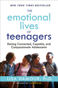The Emotional Lives of Teenagers (Raising Connected, Capable, and Compassionate Adolescents) by Lisa Damour, Ph.D., 9780593500019