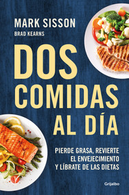 Dos comidas al día: Pierde grasa, revierte el envejecimiento y líbrate de las dietas/ Two Meals a Day: The Simple, Sustainable Strategy t.. (Spanish Edition) by Mark Sisson, Brad Keaarns, 9788425361456