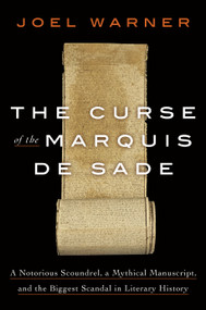 The Curse of the Marquis de Sade (A Notorious Scoundrel, a Mythical Manuscript, and the Biggest Scandal in Literary History) by Joel Warner, 9780593135686