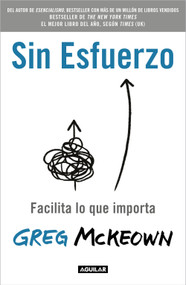 Sin esfuerzo: Facilita lo que importa / Effortless: Make It Easier to Do What  Matters Most (Spanish Edition) by Greg McKeown, 9786073814331