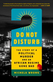 Do Not Disturb (The Story of a Political Murder and an African Regime Gone Bad) - 9781541703216 by Michela Wrong, 9781541703216
