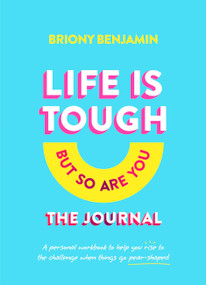 Life Is Tough (But So Are You) The Journal (A personal workbook to help you rise to the challenge when things go pear-shaped) by Briony Benjamin, 9781922616388