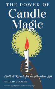 The Power of Candle Magic (Spells and Rituals for an Abundant Life) by Phillip Cooper, Judika Illes, 9781578637942