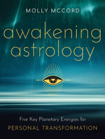 Awakening Astrology (Five Key Planetary Energies for Personal Transformation) by Molly McCord, 9781950253234