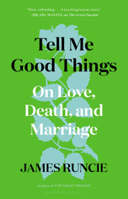 Tell Me Good Things (On Love, Death, and Marriage) by James Runcie, 9781639731527