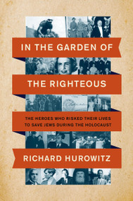 In the Garden of the Righteous (The Heroes Who Risked Their Lives to Save Jews During the Holocaust) by Richard Hurowitz, 9780063037236