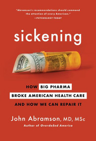 Sickening (How Big Pharma Broke American Health Care and How We Can Repair It) - 9780063268722 by John Abramson, 9780063268722