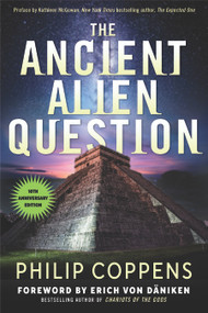 The Ancient Alien Question, 10th Anniversary Edition (An Inquiry Into the Existence, Evidence, and Influence of Ancient Visitors) by Philip Coppens, Kathleen McGowan, Erich von Däniken, 9781632651938