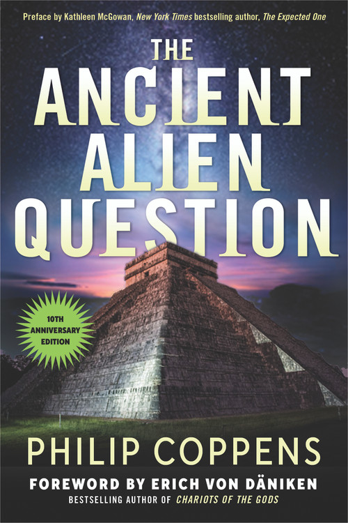 The Ancient Alien Question, 10th Anniversary Edition (An Inquiry Into the Existence, Evidence, and Influence of Ancient Visitors) by Philip Coppens, Kathleen McGowan, Erich von Däniken, 9781632651938
