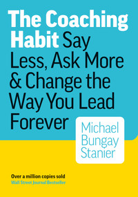 The Coaching Habit (Say Less, Ask More, and Change the Way You Lead Forever) - 9780978440749 by Michael Bungay Stanier, 9780978440749