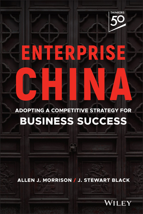 Enterprise China (Adopting a Competitive Strategy for Business Success) by Allen J. Morrison, J. Stewart Black, 9781394153428