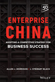 Enterprise China (Adopting a Competitive Strategy for Business Success) by Allen J. Morrison, J. Stewart Black, 9781394153428