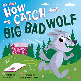 My First How to Catch the Big Bad Wolf by Alice Walstead, Joel Selby, Ashley Selby, 9781728261492