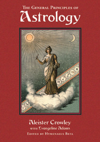 General Principles of Astrology by Aleister Crowley, Evangeline Smith Adams, Hymenaeus Beta, 9780877289081