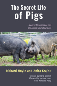 The Secret Life of Pigs (Stories of Compassion and the Animal Save Movement) by Richard Hoyle, Anita  Krajnc, Ingrid Newkirk, pattrice jones, Moby, 9781590566664