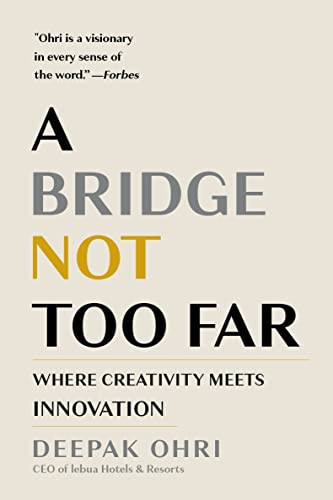 A Bridge Not Too Far (Where Creativity Meets Innovation) by Deepak Ohri, 9781957807836