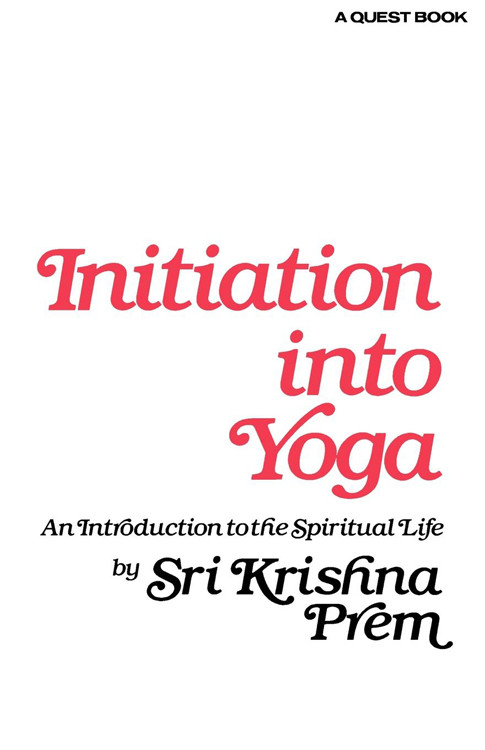 Initiation into Yoga (An Introduction to the Spiritual Life) by Sri Krishna Prem, 9780835604840
