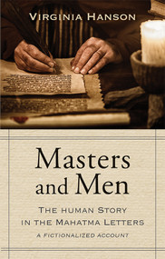 Masters and Men (The Human Story in the Mahatma Letters (A Fictionalized Account)) by Virginia  Hanson, 9780835605342