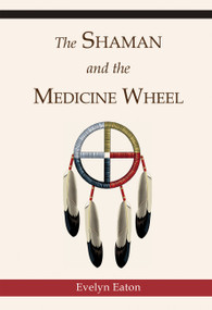 The Shaman and the Medicine Wheel by Evelyn  Eaton, 9780835605618