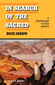 In Search of the Sacred (A Pilgrimage to Holy Places) by Rick Jarow, 9780835606134