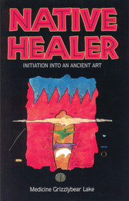 Native Healer (Initiation into an Ancient Art) by Medicine Grizzlybear (Robert G Lake), 9780835606677