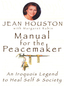 Manual for the Peacemaker (An Iroquois Legend to Heal Self and Society) by Jean Houston, 9780835607353