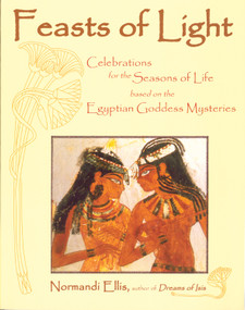 Feasts of Light (Celebrations for the Seasons of Life based on the Egyptian Goddess Mysteries) by Normandi Ellis, 9780835607445