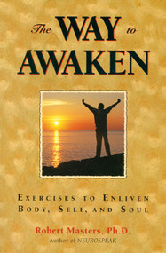 Way to Awaken (Exercises to Enliven Body, Self, and Soul) by Robert Masters PhD, 9780835607544