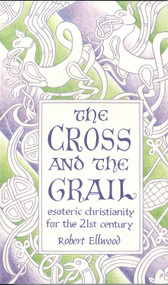 The Cross and the Grail (Esoteric Christianity for the 21st Century) by Robert  Ellwood, 9780835607605
