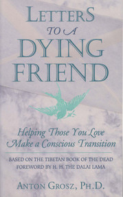 Letters to a Dying Friend (Helping Those You Love Make a Conscious Transition) by Anton Grosz PhD, 9780835607650