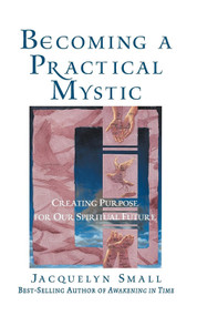 Becoming a Practical Mystic (Creating Purpose for Our Spiritual Future) by Jacquelyn  Small, 9780835607704