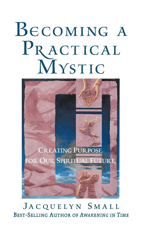 Becoming a Practical Mystic (Creating Purpose for Our Spiritual Future) by Jacquelyn  Small, 9780835607704