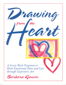 Drawing from the Heart (A Seven-Week Program to Heal Emotional Pain and Loss through Expressive Art) by Barbara Ganim, 9780835608329